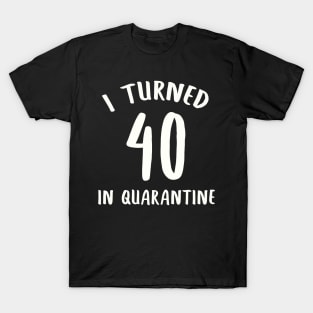 I Turned 40 In Quarantine T-Shirt